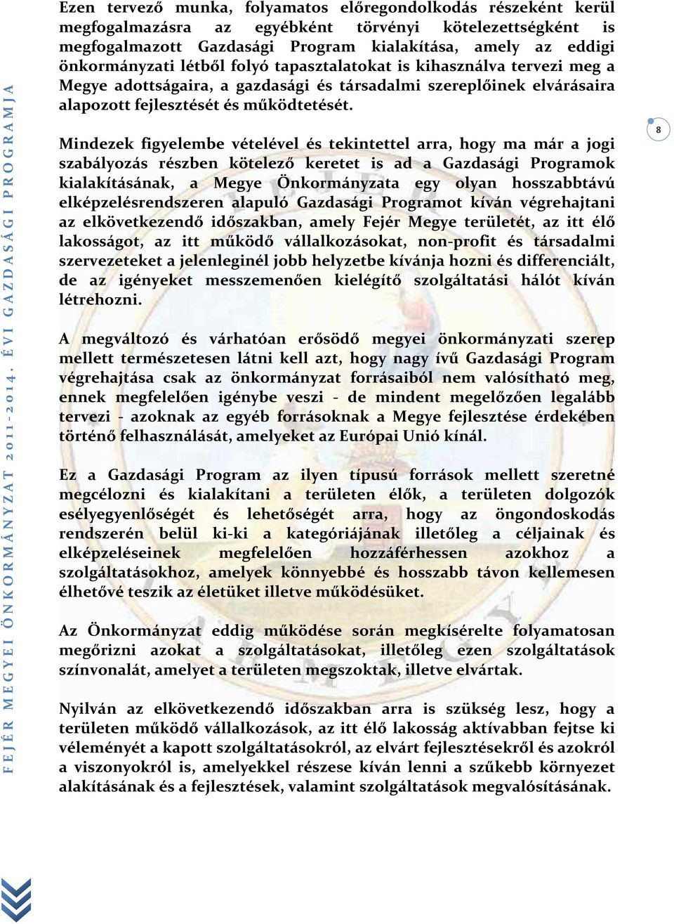 Mindezek figyelembe vételével és tekintettel arra, hogy ma már a jogi szabályozás részben kötelező keretet is ad a Gazdasági Programok kialakításának, a Megye Önkormányzata egy olyan hosszabbtávú