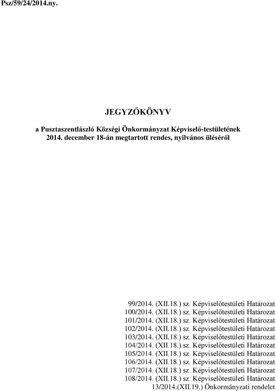 (XII.18.) sz. Képviselőtestületi Határozat 104/2014. (XII.18.) sz. Képviselőtestületi Határozat 105/2014. (XII.18.) sz. Képviselőtestületi Határozat 106/2014. (XII.18.) sz. Képviselőtestületi Határozat 107/2014.