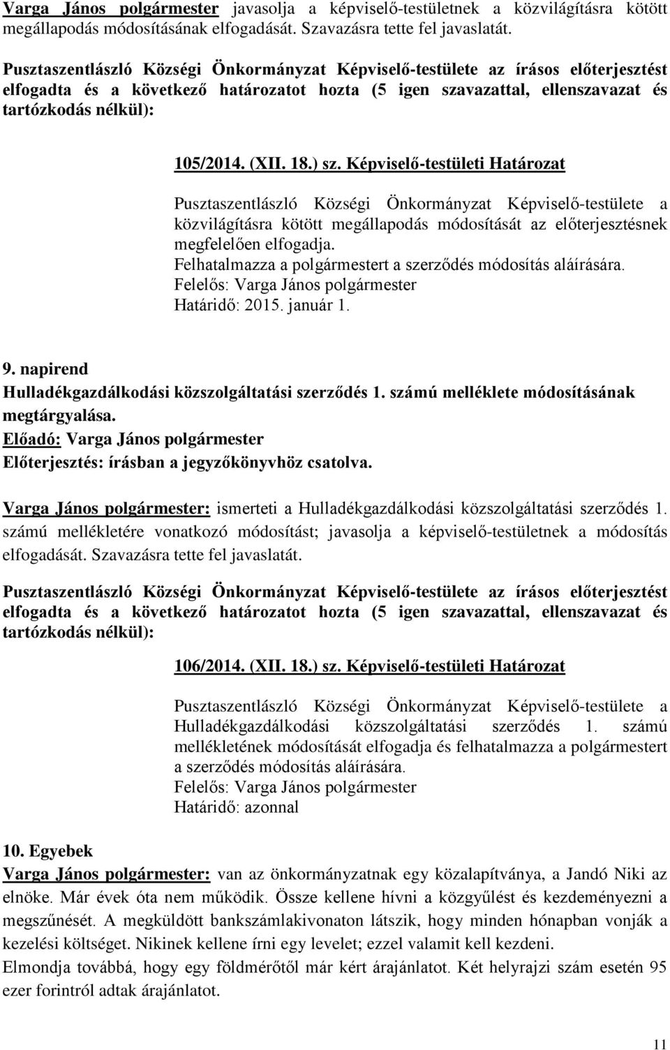 Képviselő-testületi Határozat Pusztaszentlászló Községi Önkormányzat Képviselő-testülete a közvilágításra kötött megállapodás módosítását az előterjesztésnek megfelelően elfogadja.