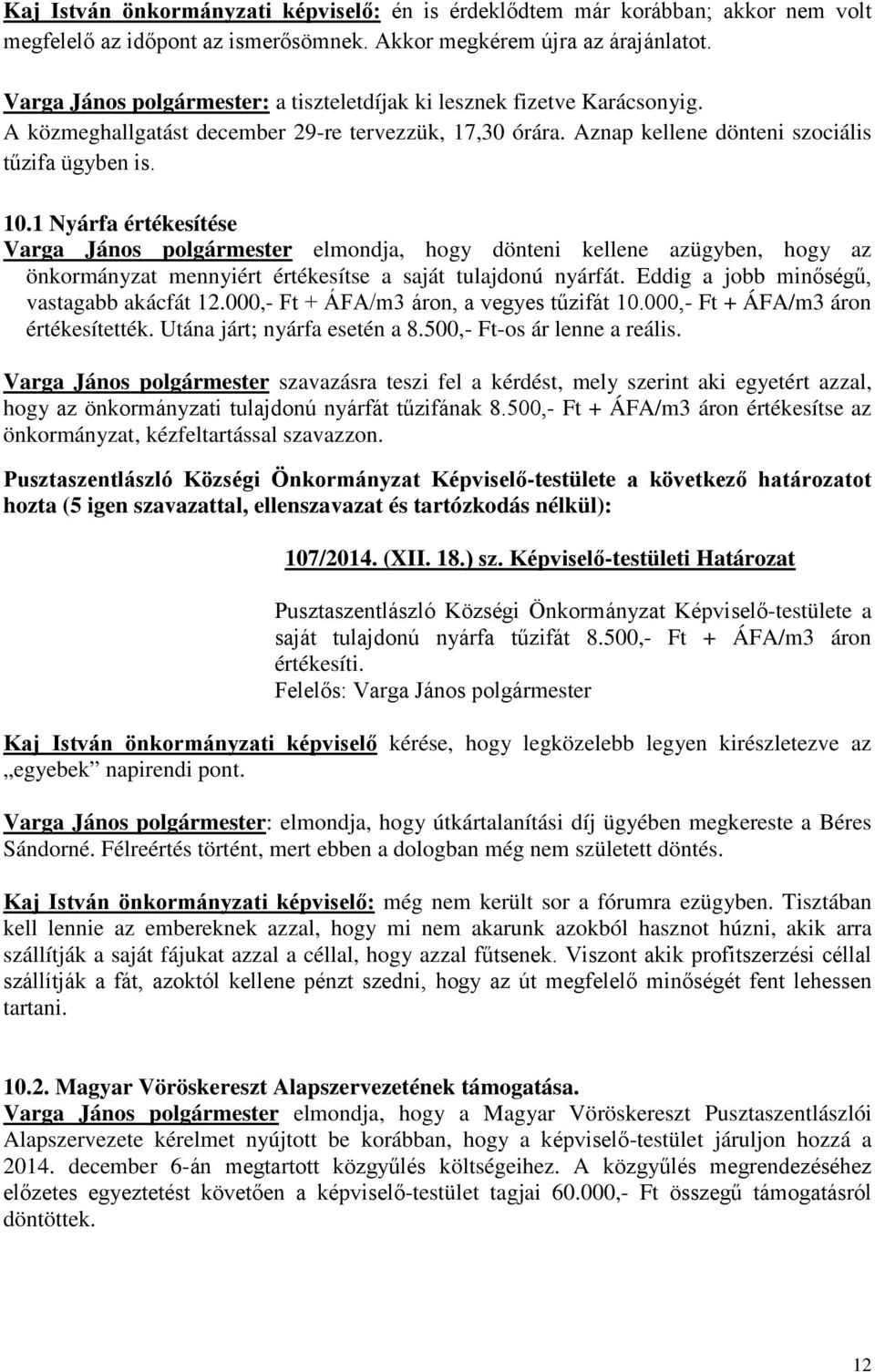 1 Nyárfa értékesítése Varga János polgármester elmondja, hogy dönteni kellene azügyben, hogy az önkormányzat mennyiért értékesítse a saját tulajdonú nyárfát.