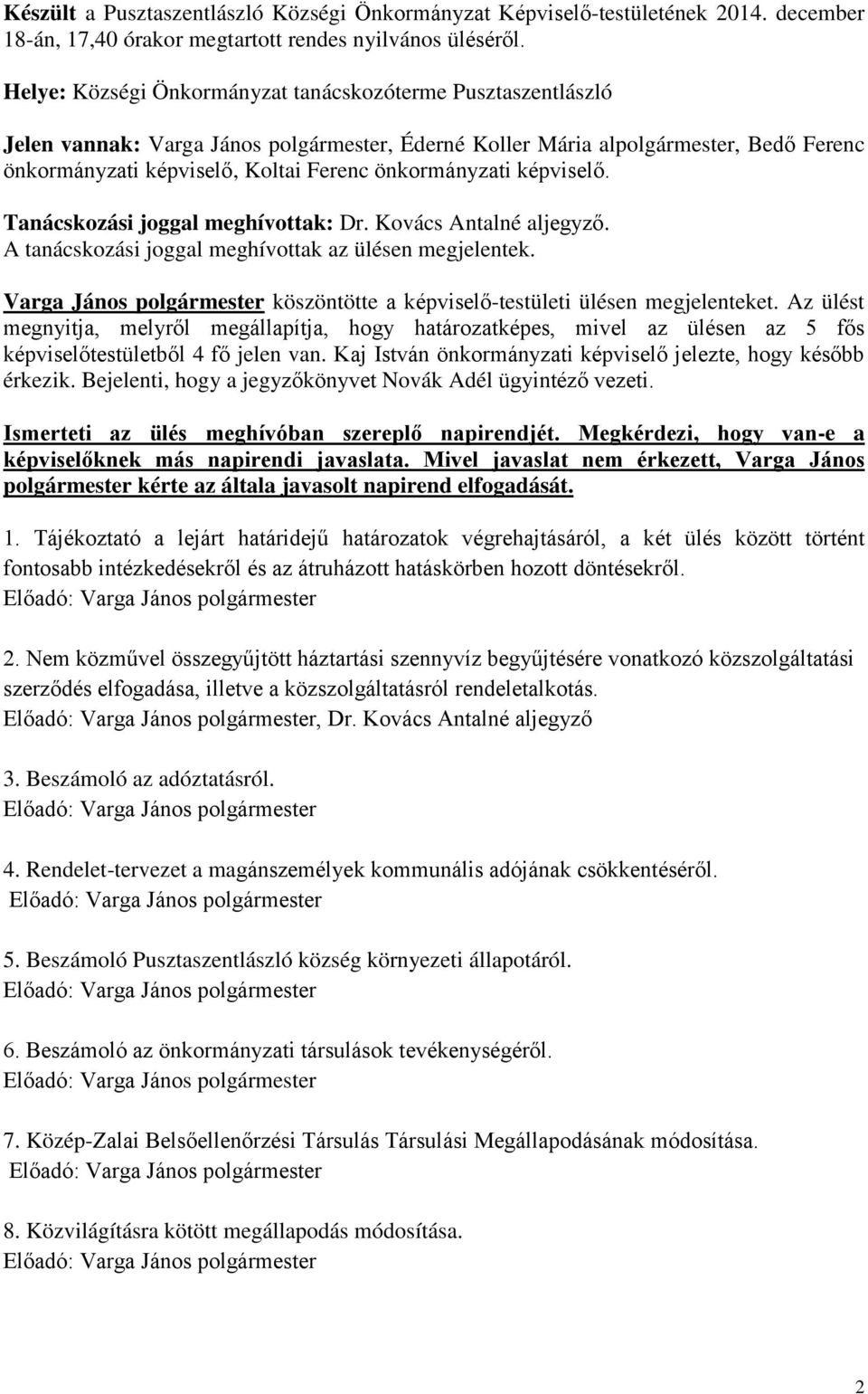 önkormányzati képviselő. Tanácskozási joggal meghívottak: Dr. Kovács Antalné aljegyző. A tanácskozási joggal meghívottak az ülésen megjelentek.