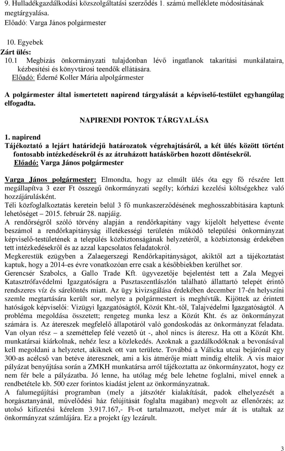 Előadó: Éderné Koller Mária alpolgármester A polgármester által ismertetett napirend tárgyalását a képviselő-testület egyhangúlag elfogadta. NAPIRENDI PONTOK TÁRGYALÁSA 1.