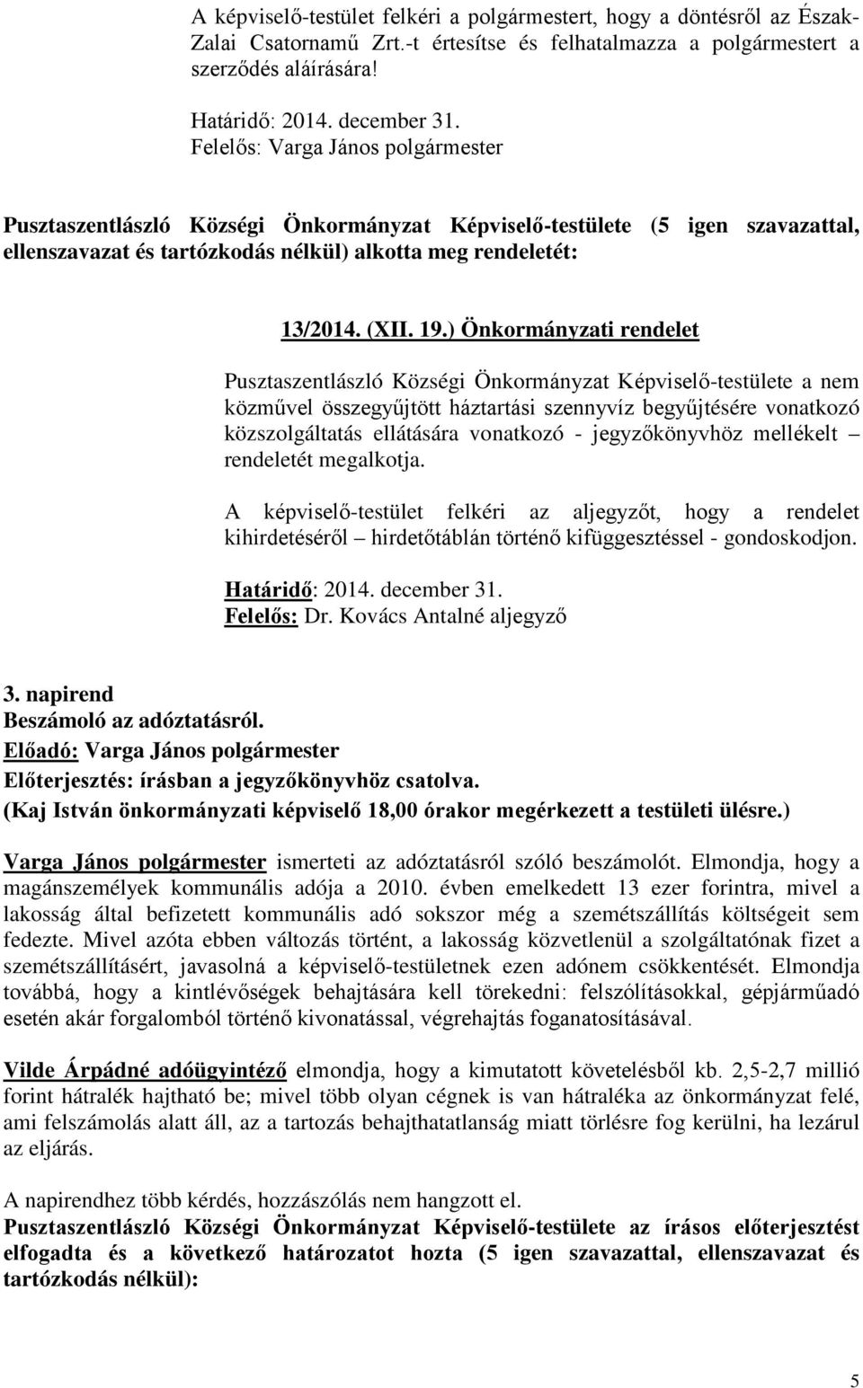 ) Önkormányzati rendelet Pusztaszentlászló Községi Önkormányzat Képviselő-testülete a nem közművel összegyűjtött háztartási szennyvíz begyűjtésére vonatkozó közszolgáltatás ellátására vonatkozó -