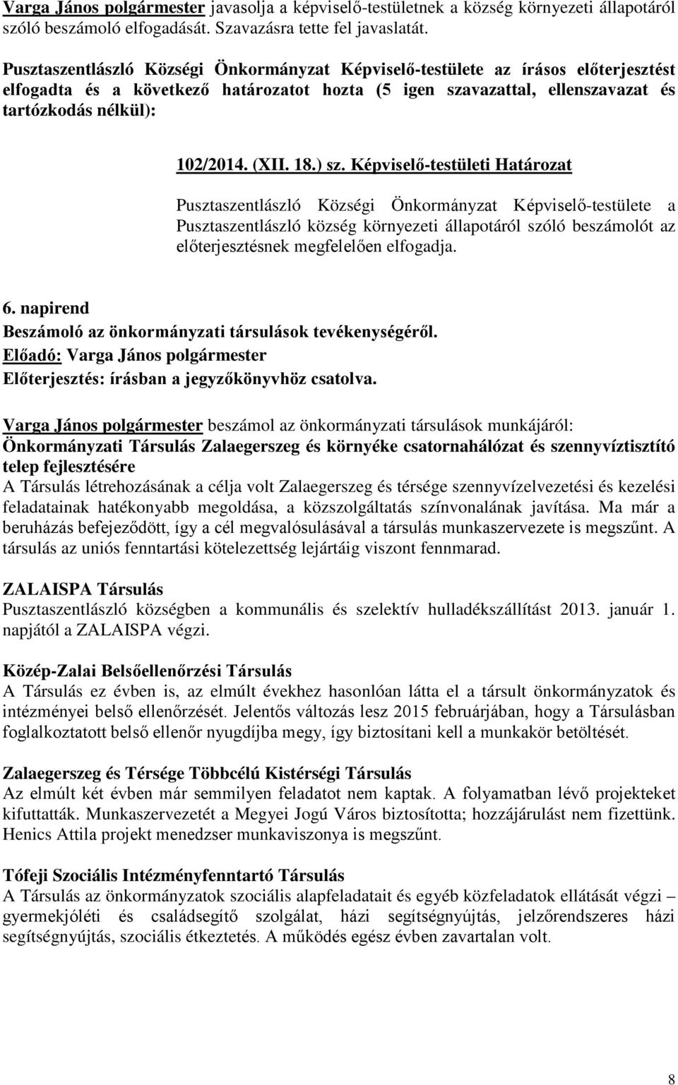 Képviselő-testületi Határozat Pusztaszentlászló Községi Önkormányzat Képviselő-testülete a Pusztaszentlászló község környezeti állapotáról szóló beszámolót az előterjesztésnek megfelelően elfogadja.