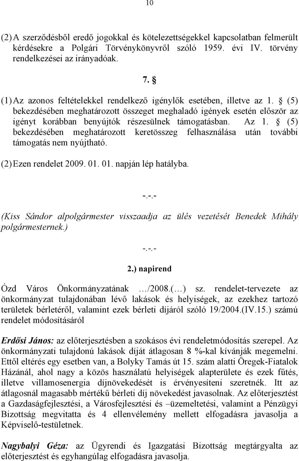 Az 1. (5) bekezdésében meghatározott keretösszeg felhasználása után további támogatás nem nyújtható. (2) Ezen rendelet 2009. 01. 01. napján lép hatályba. -.