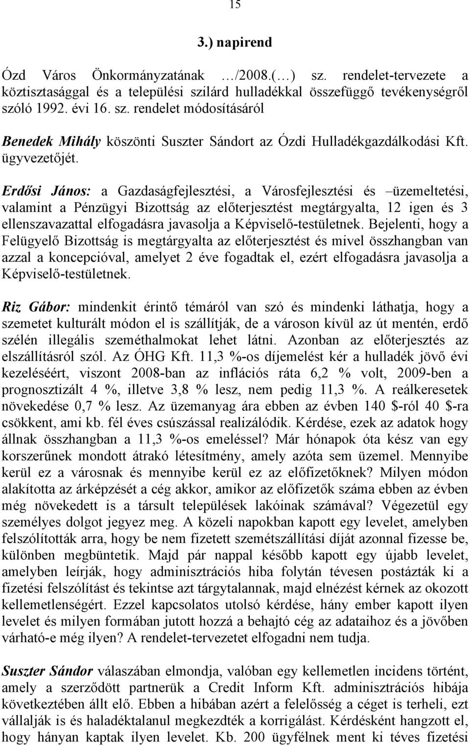 Erdősi János: a Gazdaságfejlesztési, a Városfejlesztési és üzemeltetési, valamint a Pénzügyi Bizottság az előterjesztést megtárgyalta, 12 igen és 3 ellenszavazattal elfogadásra javasolja a