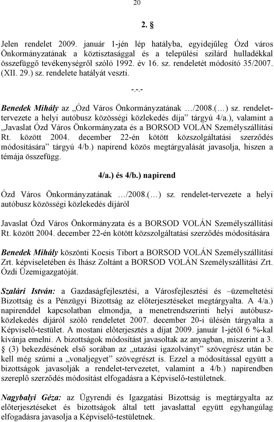 ), valamint a Javaslat Ózd Város Önkormányzata és a BORSOD VOLÁN Személyszállítási Rt. között 2004. december 22-én kötött közszolgáltatási szerződés módosítására tárgyú 4/b.