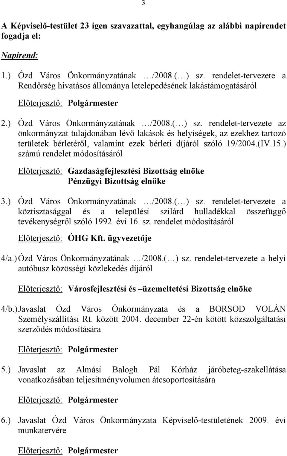 rendelet-tervezete az önkormányzat tulajdonában lévő lakások és helyiségek, az ezekhez tartozó területek bérletéről, valamint ezek bérleti díjáról szóló 19/2004.(IV.15.