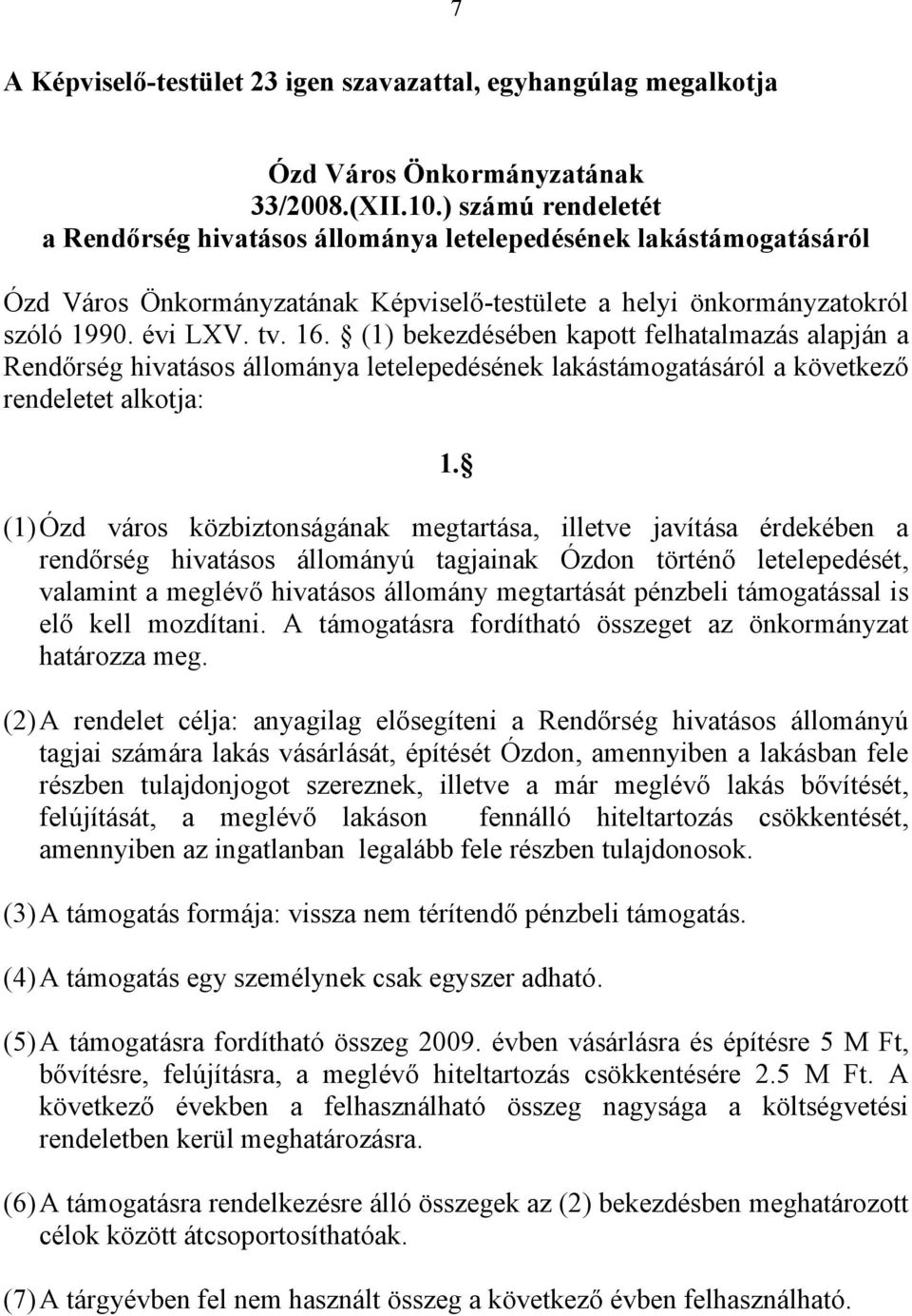 (1) bekezdésében kapott felhatalmazás alapján a Rendőrség hivatásos állománya letelepedésének lakástámogatásáról a következő rendeletet alkotja: 1.