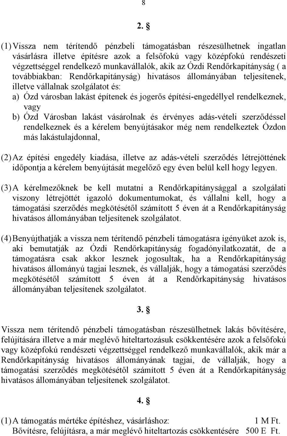 rendelkeznek, vagy b) Ózd Városban lakást vásárolnak és érvényes adás-vételi szerződéssel rendelkeznek és a kérelem benyújtásakor még nem rendelkeztek Ózdon más lakástulajdonnal, (2) Az építési