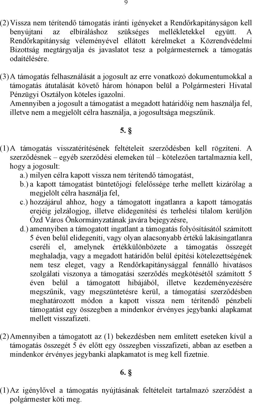 (3) A támogatás felhasználását a jogosult az erre vonatkozó dokumentumokkal a támogatás átutalását követő három hónapon belül a Polgármesteri Hivatal Pénzügyi Osztályon köteles igazolni.