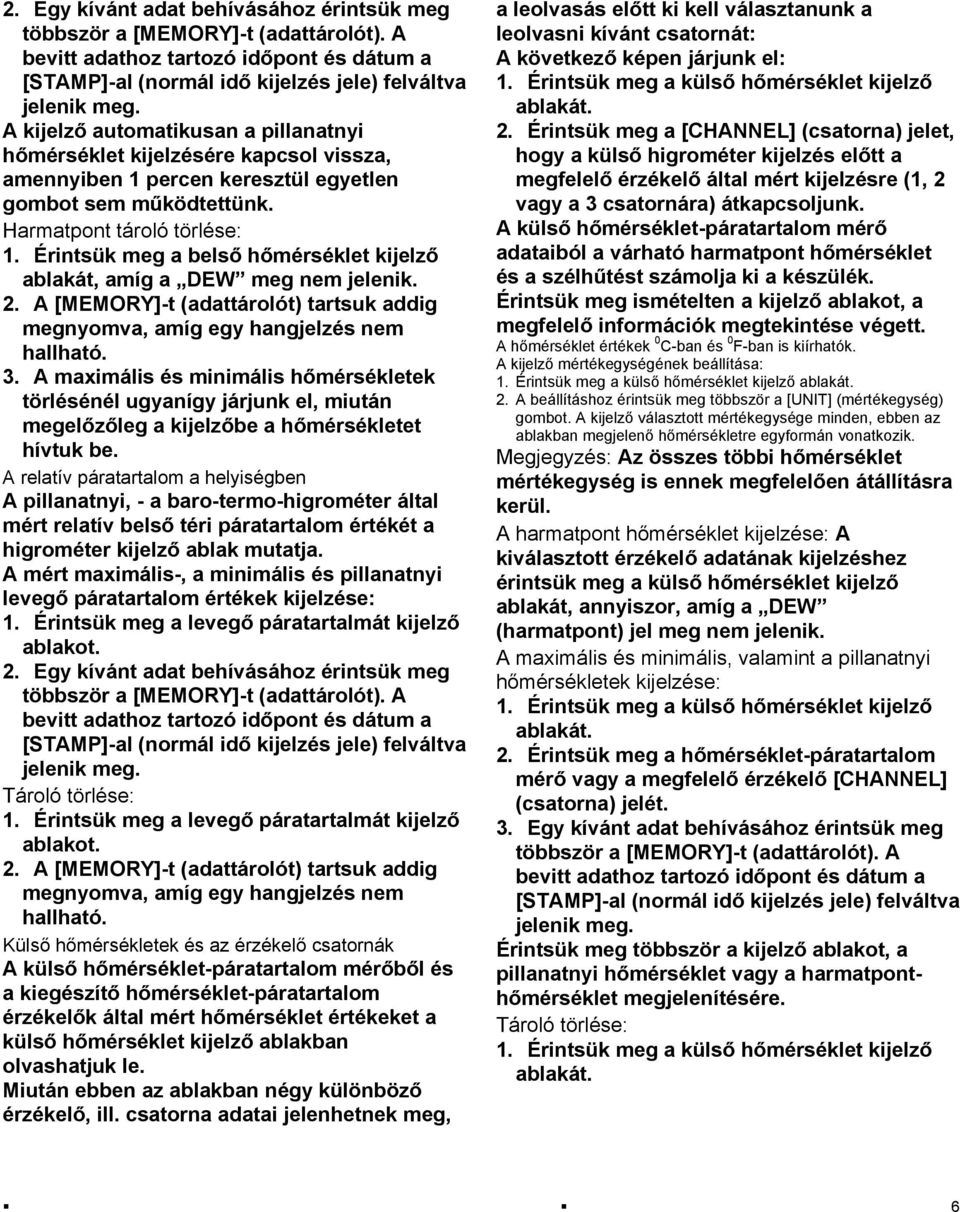 A maximális és minimális hőmérsékletek törlésénél ugyanígy járjunk el, miután megelőzőleg a kijelzőbe a hőmérsékletet hívtuk be.