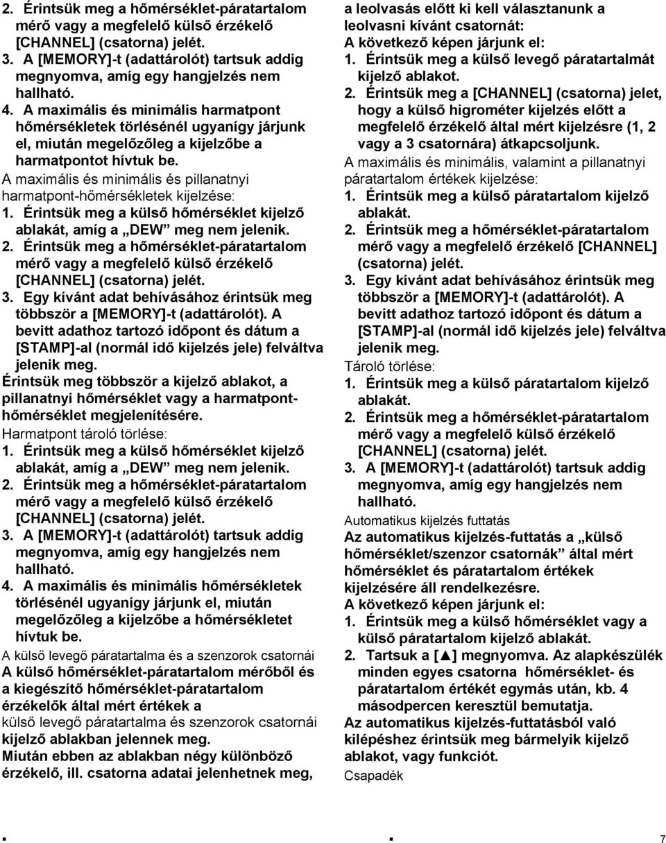 A maximális és minimális és pillanatnyi harmatpont-hőmérsékletek kijelzése: 1. Érintsük meg a külső hőmérséklet kijelző ablakát, amíg a DEW meg nem jelenik. 2.