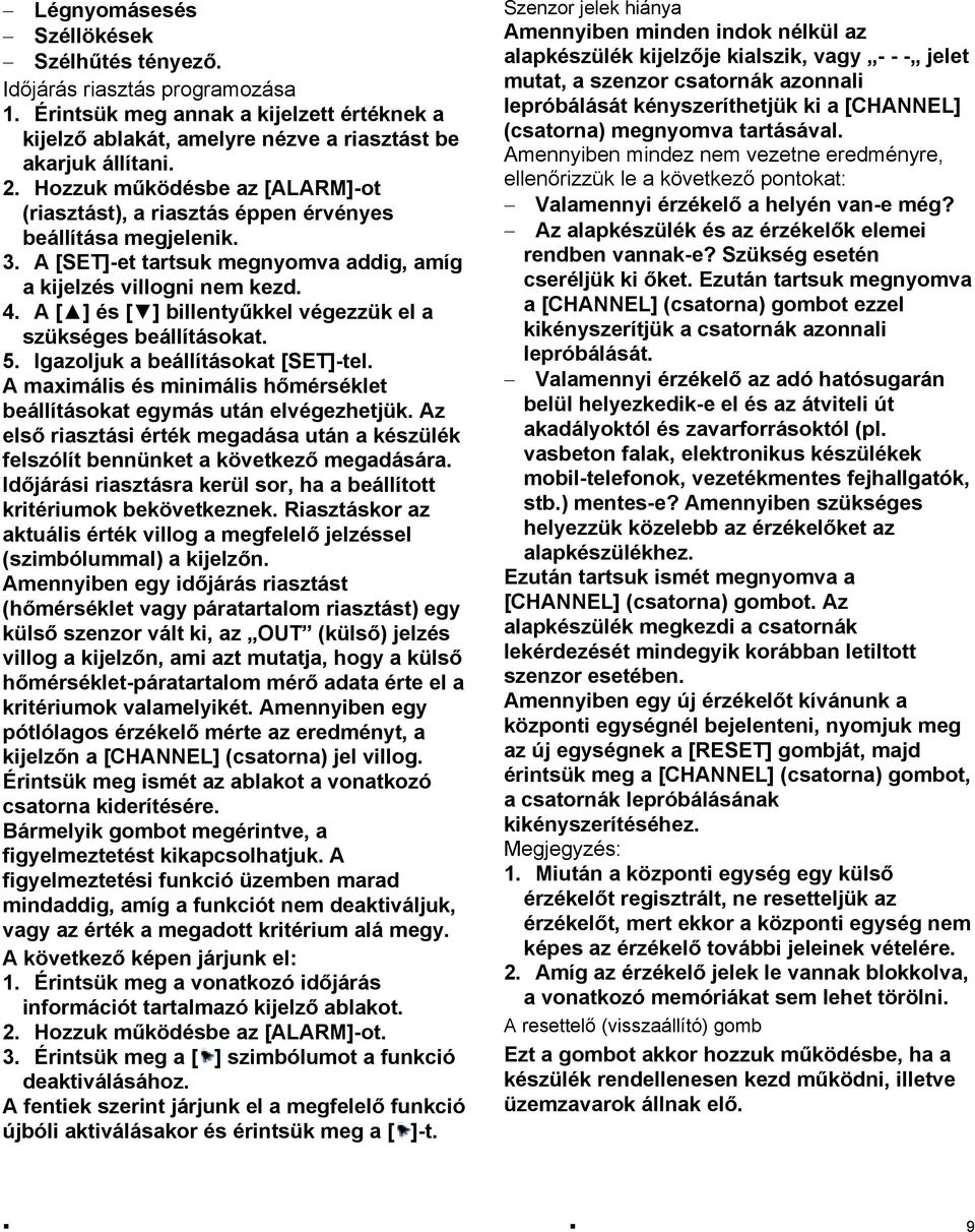 A [ ] és [ ] billentyűkkel végezzük el a szükséges beállításokat. 5. Igazoljuk a beállításokat [SET]-tel. A maximális és minimális hőmérséklet beállításokat egymás után elvégezhetjük.