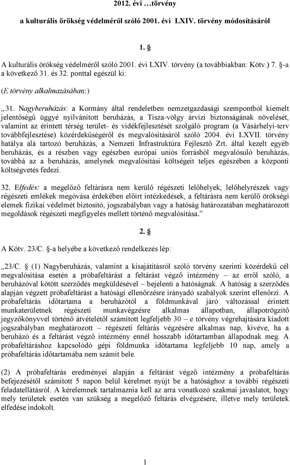 Nagyberuházás: a Kormány által rendeletben nemzetgazdasági szempontból kiemelt jelentőségű üggyé nyilvánított beruházás, a Tisza-völgy árvízi biztonságának növelését, valamint az érintett térség