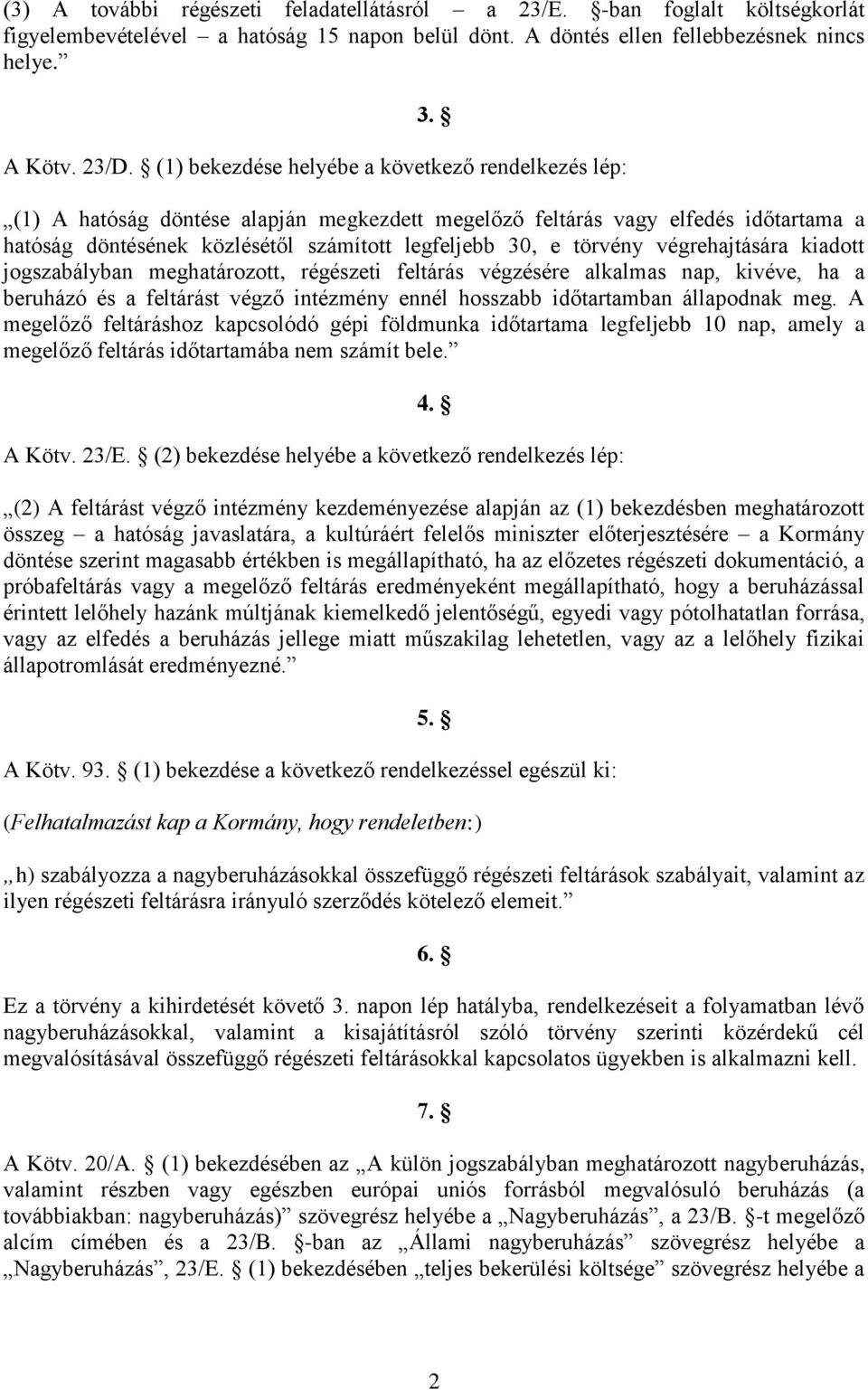 törvény végrehajtására kiadott jogszabályban meghatározott, régészeti feltárás végzésére alkalmas nap, kivéve, ha a beruházó és a feltárást végző intézmény ennél hosszabb időtartamban állapodnak meg.