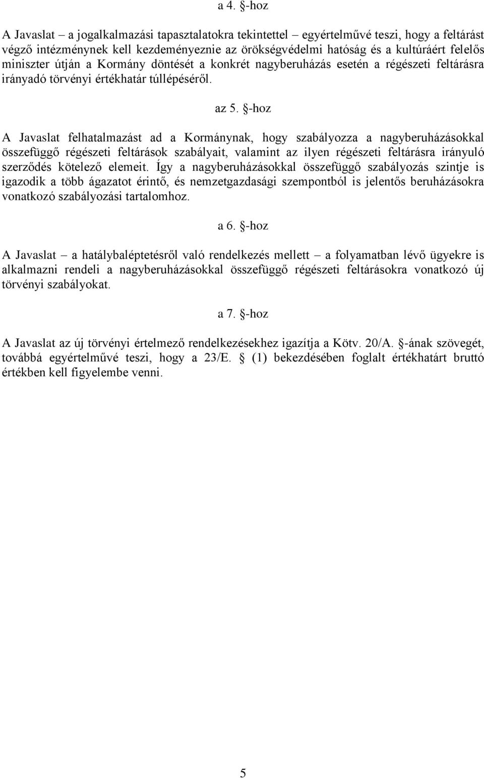 -hoz A Javaslat felhatalmazást ad a Kormánynak, hogy szabályozza a nagyberuházásokkal összefüggő régészeti feltárások szabályait, valamint az ilyen régészeti feltárásra irányuló szerződés kötelező