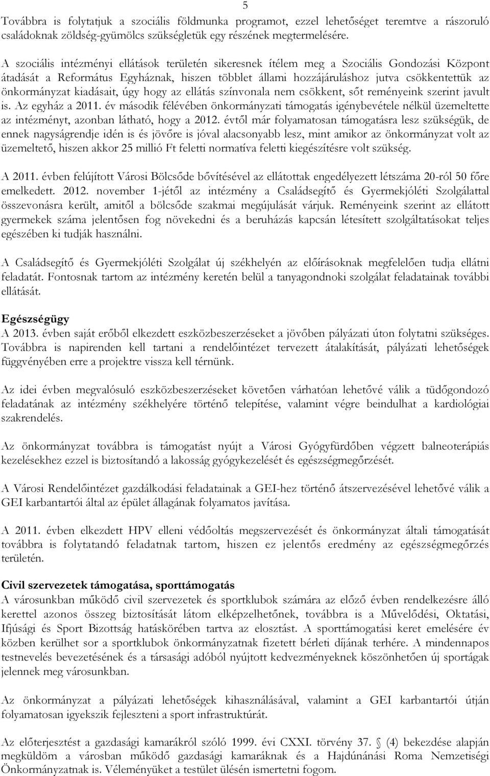 önkormányzat kiadásait, úgy hogy az ellátás színvonala nem csökkent, sıt reményeink szerint javult is. Az egyház a 2011.