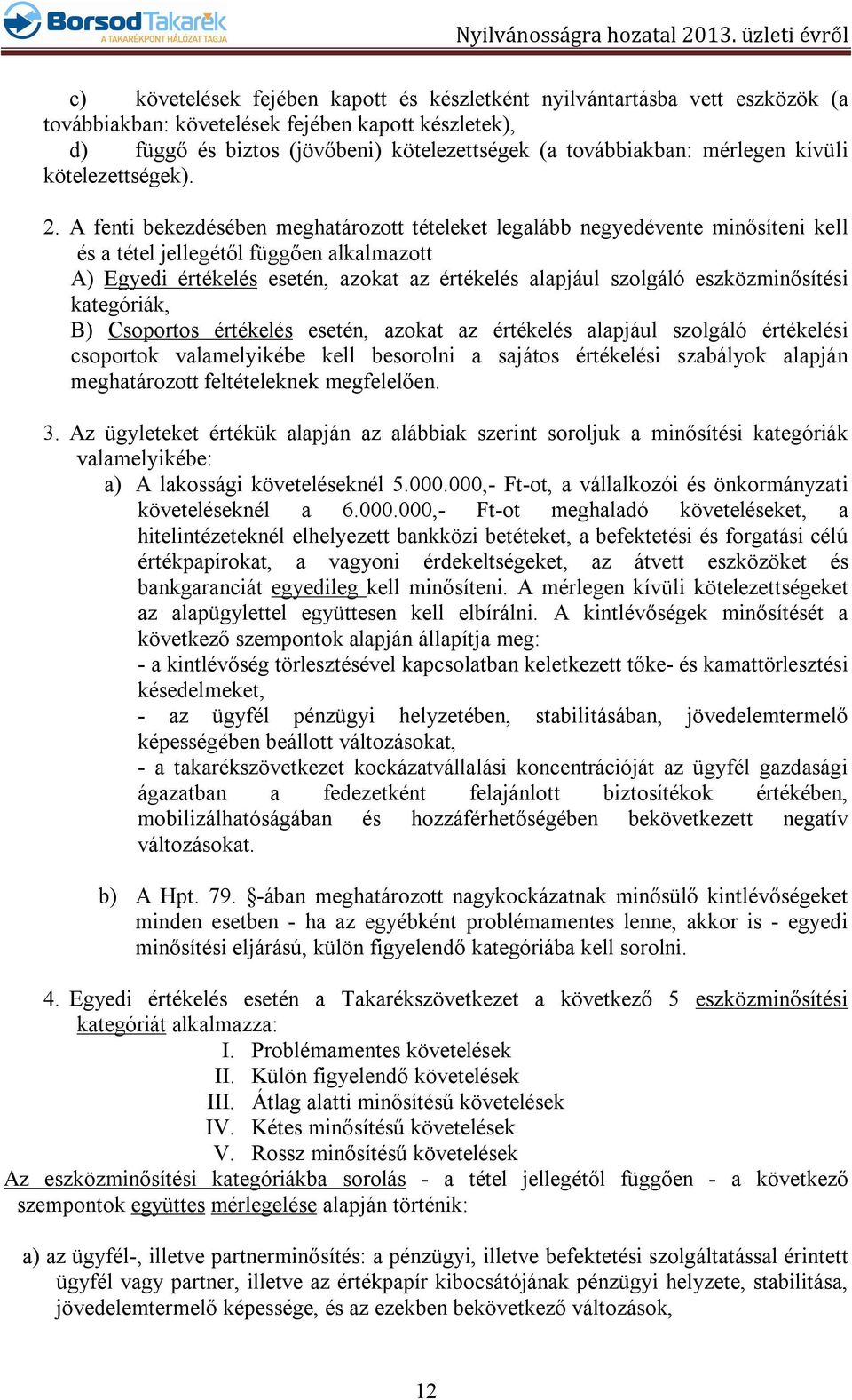 A fenti bekezdésében meghatározott tételeket legalább negyedévente minősíteni kell és a tétel jellegétől függően alkalmazott A) Egyedi értékelés esetén, azokat az értékelés alapjául szolgáló