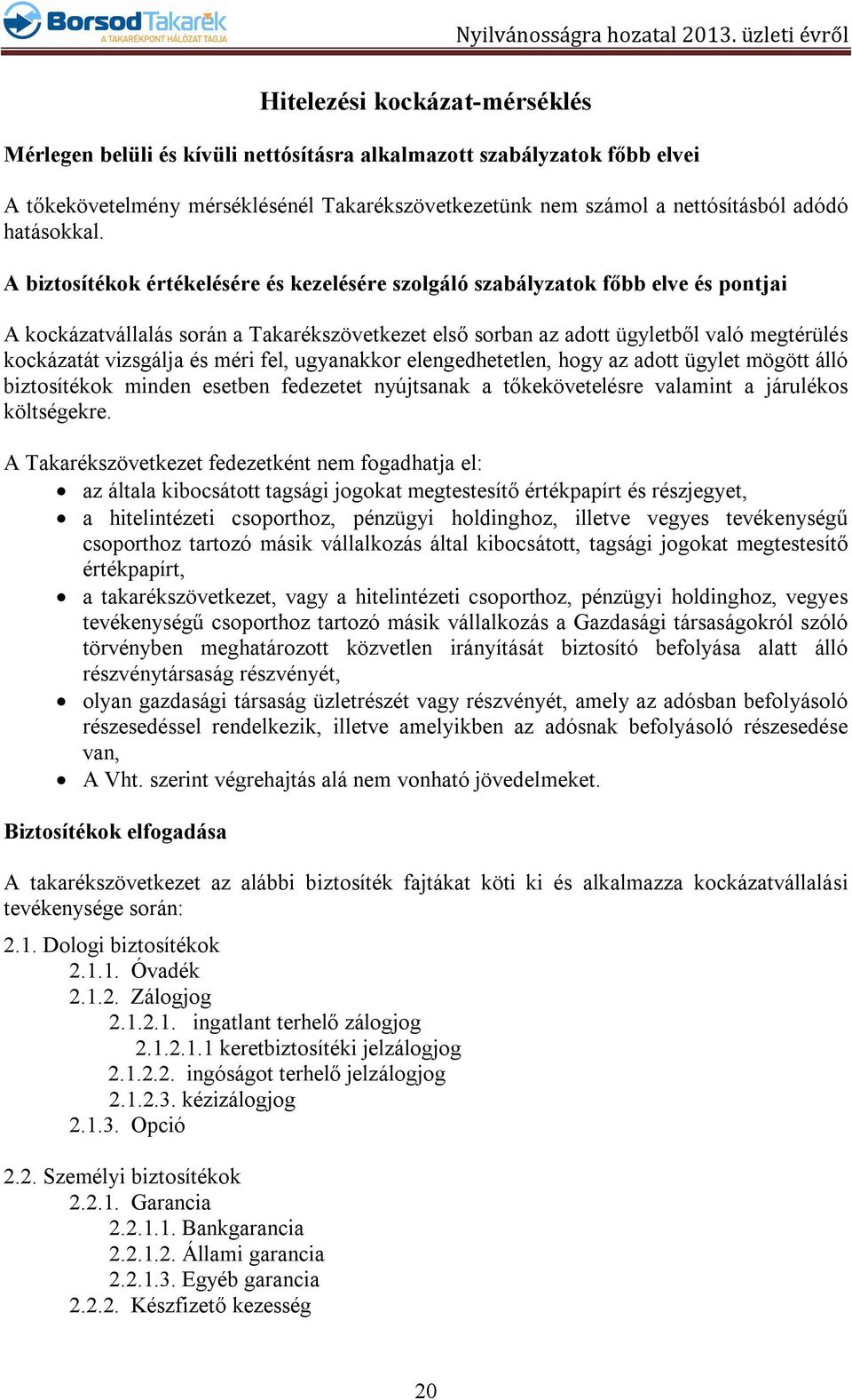 A biztosítékok értékelésére és kezelésére szolgáló szabályzatok főbb elve és pontjai A kockázatvállalás során a Takarékszövetkezet első sorban az adott ügyletből való megtérülés kockázatát vizsgálja