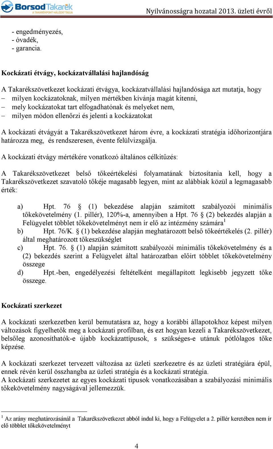 mely kockázatokat tart elfogadhatónak és melyeket nem, milyen módon ellenőrzi és jelenti a kockázatokat A kockázati étvágyát a Takarékszövetkezet három évre, a kockázati stratégia időhorizontjára