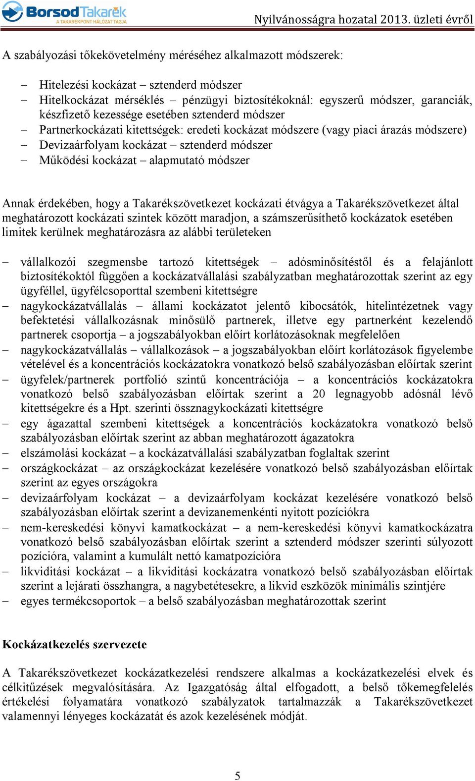 módszer Annak érdekében, hogy a Takarékszövetkezet kockázati étvágya a Takarékszövetkezet által meghatározott kockázati szintek között maradjon, a számszerűsíthető kockázatok esetében limitek