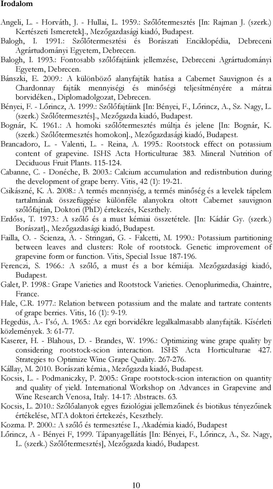 2009.: A különböző alanyfajták hatása a Cabernet Sauvignon és a Chardonnay fajták mennyiségi és minőségi teljesítményére a mátrai borvidéken., Diplomadolgozat, Debrecen. Bényei, F. - Lőrincz, A. 1999.