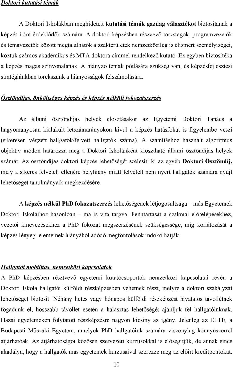 rendelkező kutató. Ez egyben biztosítéka a képzés magas színvonalának. A hiányzó témák pótlására szükség van, és képzésfejlesztési stratégiánkban törekszünk a hiányosságok felszámolására.