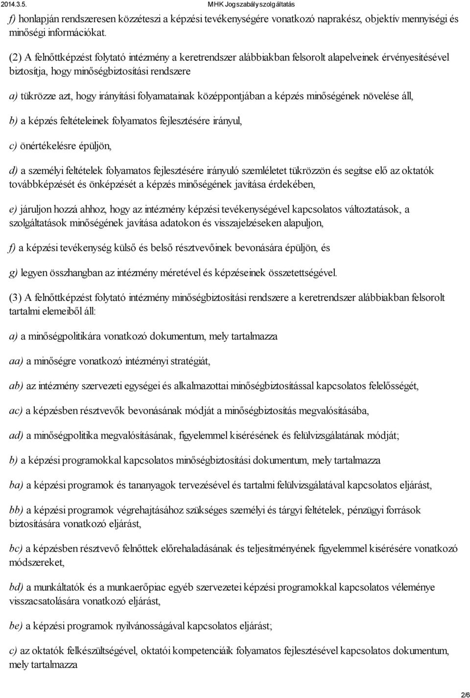 folyamatainak középpontjában a képzés minőségének növelése áll, b) a képzés feltételeinek folyamatos fejlesztésére irányul, c) önértékelésre épüljön, d) a személyi feltételek folyamatos fejlesztésére