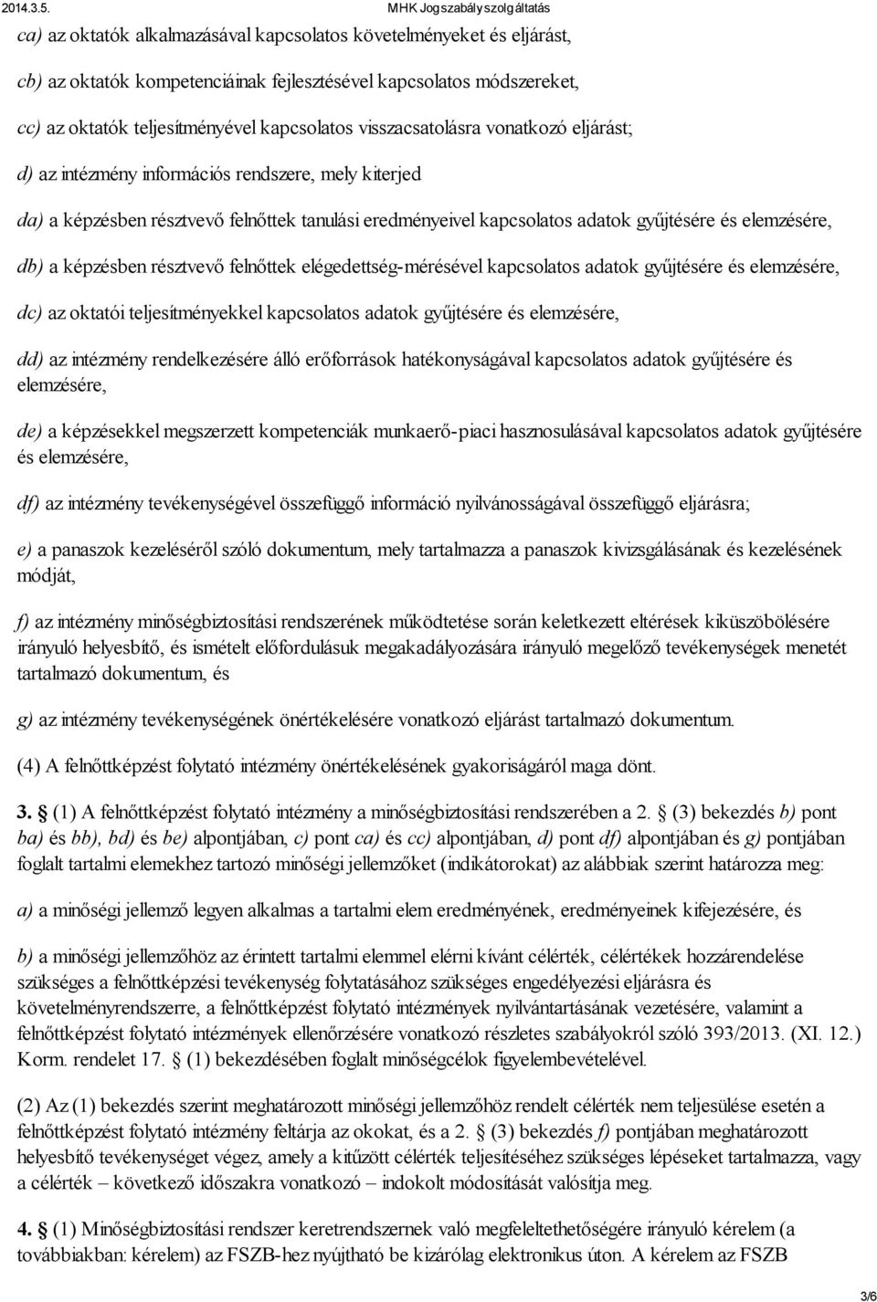 képzésben résztvevő felnőttek elégedettség-mérésével kapcsolatos adatok gyűjtésére és elemzésére, dc) az oktatói teljesítményekkel kapcsolatos adatok gyűjtésére és elemzésére, dd) az intézmény