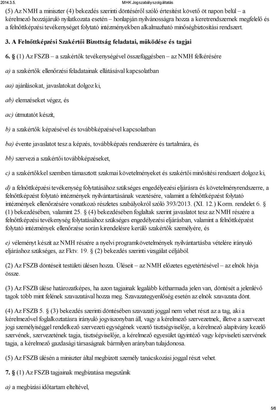 (1) Az FSZB a szakértők tevékenységével összefüggésben az NMH felkérésére a) a szakértők ellenőrzési feladatainak ellátásával kapcsolatban aa) ajánlásokat, javaslatokat dolgoz ki, ab) elemzéseket