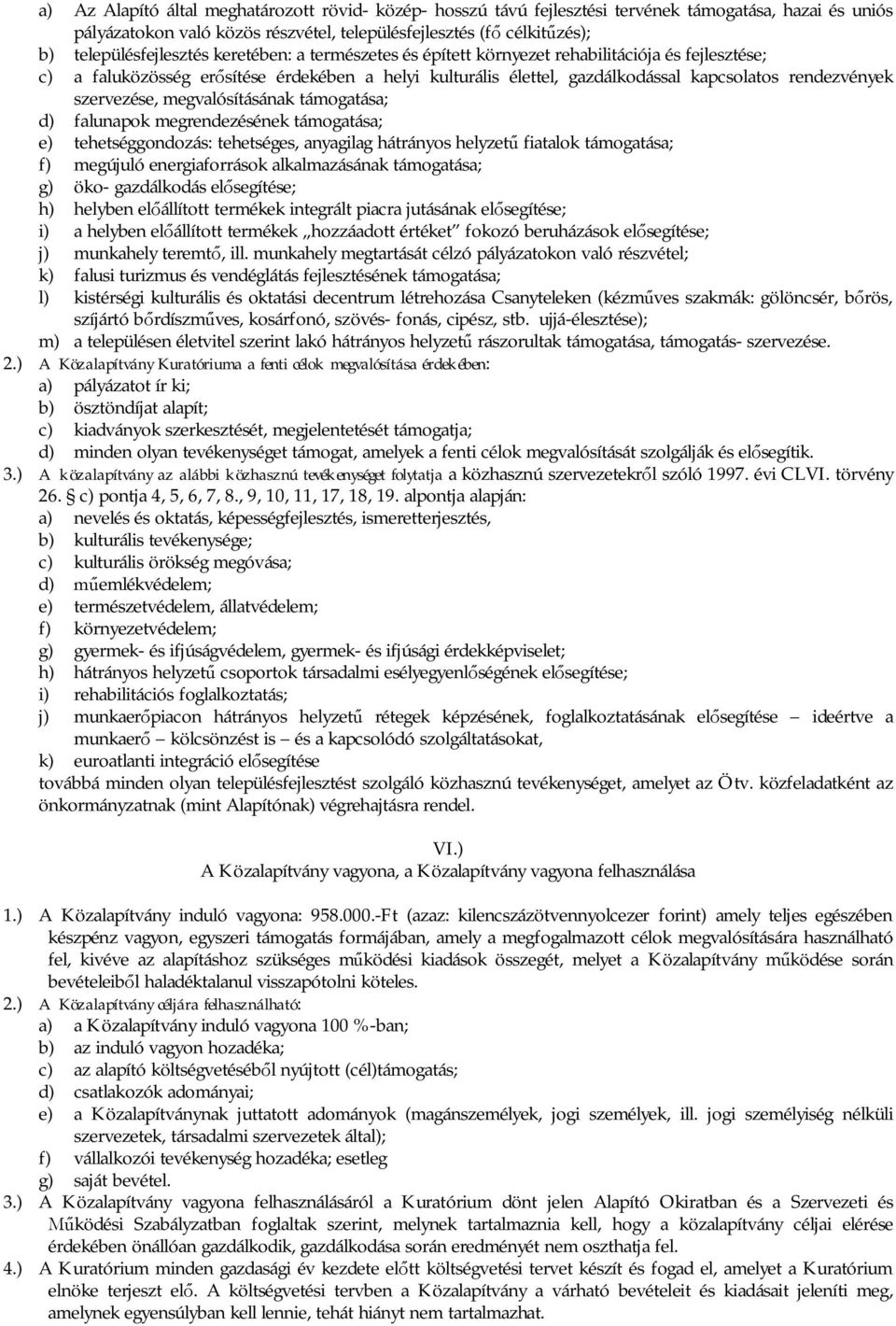 rendezvények szervezése, megvalósításának támogatása; d) falunapok megrendezésének támogatása; e) tehetséggondozás: tehetséges, anyagilag hátrányos helyzet fiatalok támogatása; f) megújuló