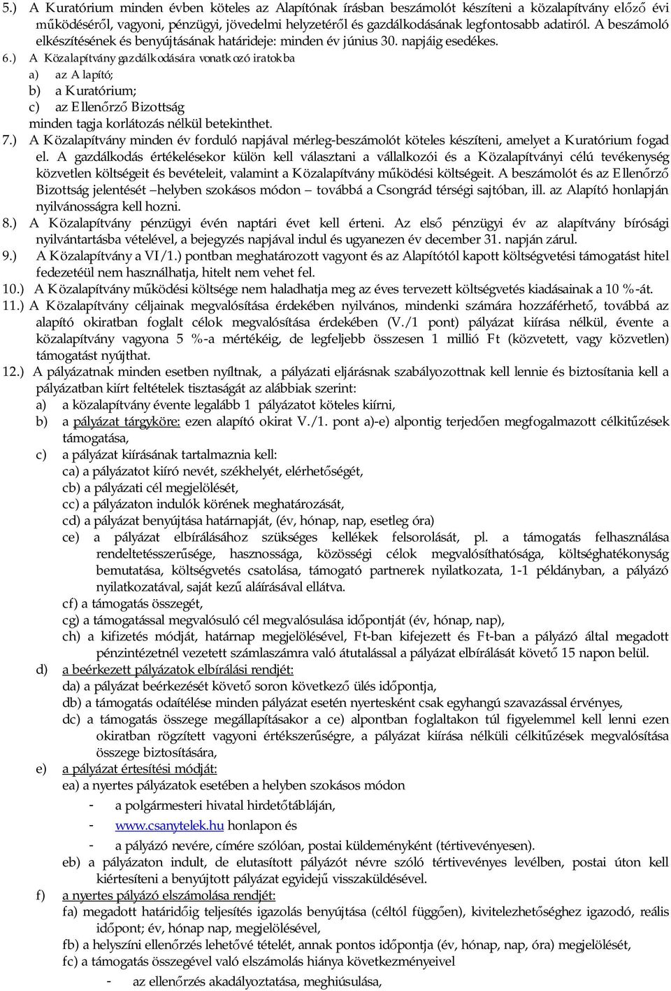 ) A Közalapítvány gazdálkodására vonatkozó iratokba a) az Alapító; b) a Kuratórium; c) az Ellen rz Bizottság minden tagja korlátozás nélkül betekinthet. 7.