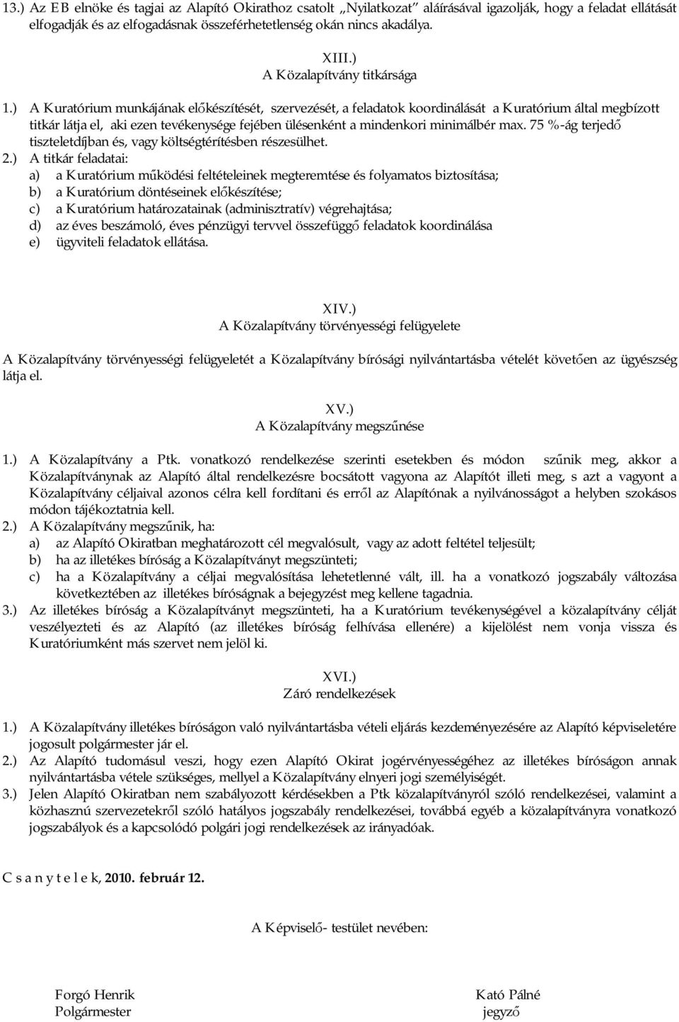 ) A Kuratórium munkájának el készítését, szervezését, a feladatok koordinálását a Kuratórium által megbízott titkár látja el, aki ezen tevékenysége fejében ülésenként a mindenkori minimálbér max.