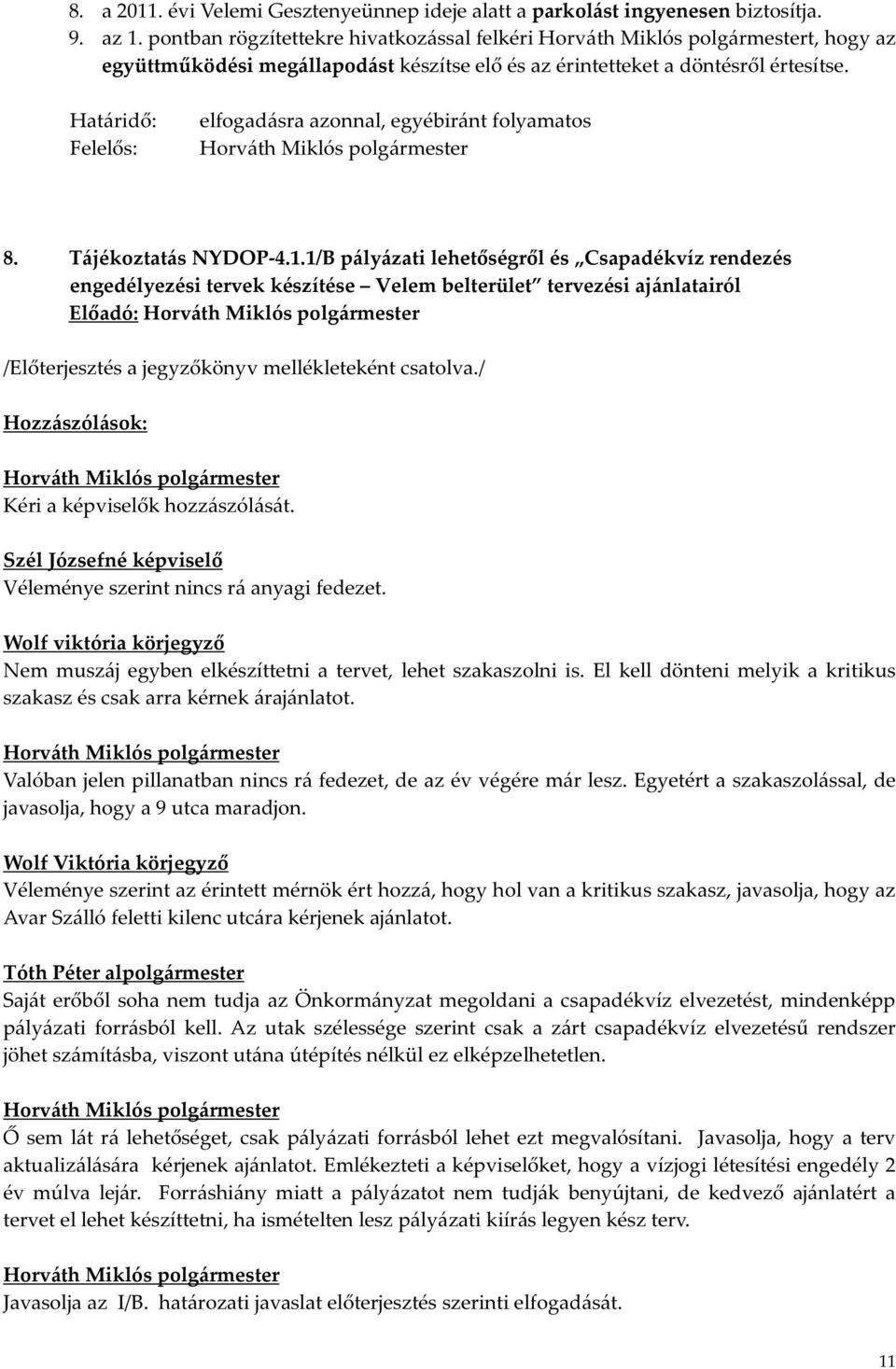 1/B pályázati lehetőségről és Csapadékvíz rendezés engedélyezési tervek készítése Velem belterület tervezési ajánlatairól Kéri a képviselők hozzászólását.