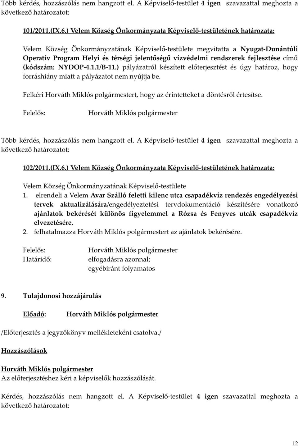 vízvédelmi rendszerek fejlesztése című (kódszám: NYDOP-4.1.1/B-11.) pályázatról készített előterjesztést és úgy határoz, hogy forráshiány miatt a pályázatot nem nyújtja be.