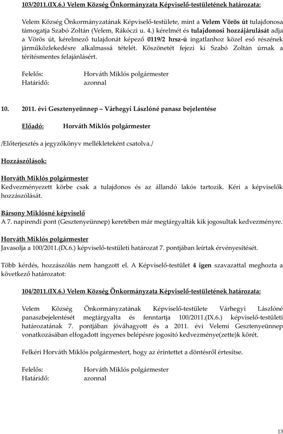 ) kérelmét és tulajdonosi hozzájárulását adja a Vörös út, kérelmező tulajdonát képező 0119/2 hrsz-ú ingatlanhoz közel eső részének járműközlekedésre alkalmassá tételét.