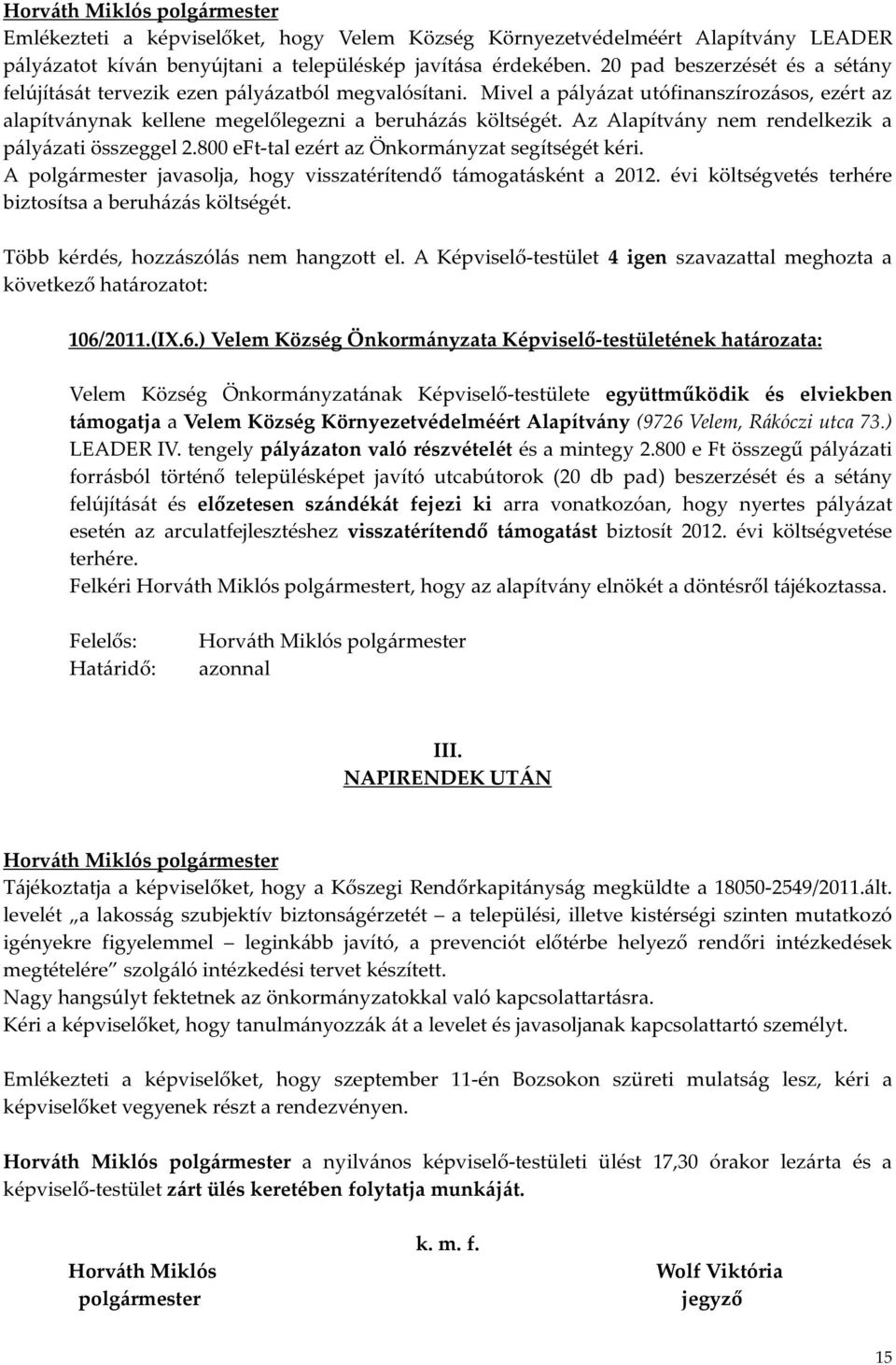 Az Alapítvány nem rendelkezik a pályázati összeggel 2.800 eft-tal ezért az Önkormányzat segítségét kéri. A polgármester javasolja, hogy visszatérítendő támogatásként a 2012.