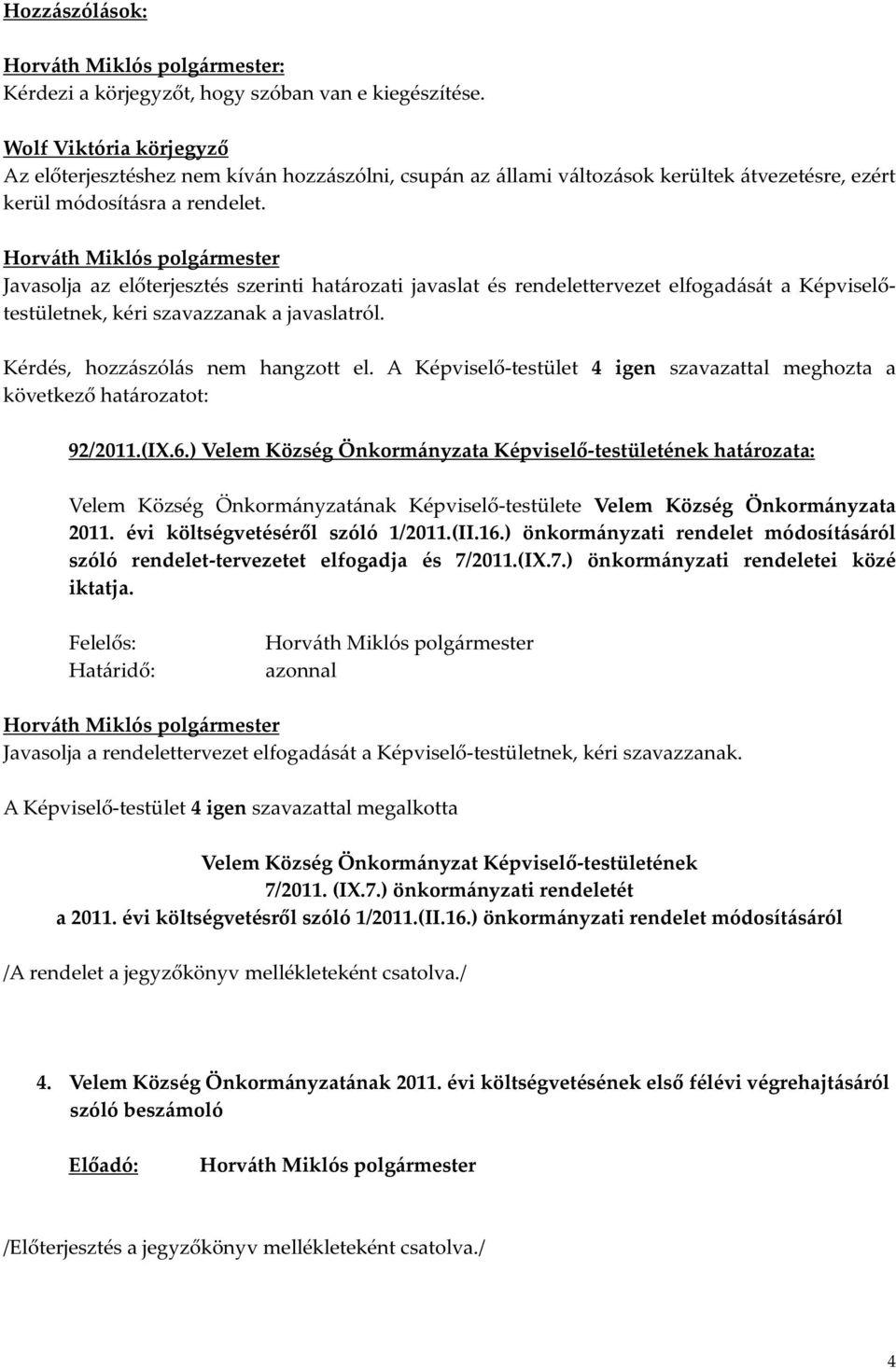 Javasolja az előterjesztés szerinti határozati javaslat és rendelettervezet elfogadását a Képviselőtestületnek, kéri szavazzanak a javaslatról. Kérdés, hozzászólás nem hangzott el.