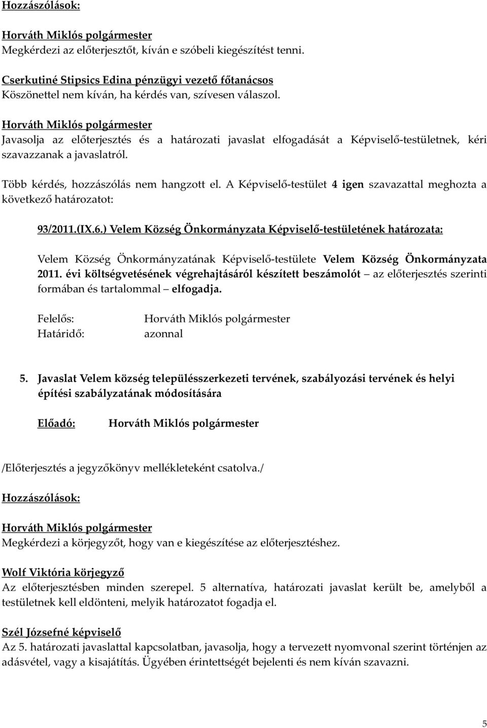 ) Velem Község Önkormányzata Képviselő-testületének határozata: Velem Község Önkormányzatának Képviselő-testülete Velem Község Önkormányzata 2011.