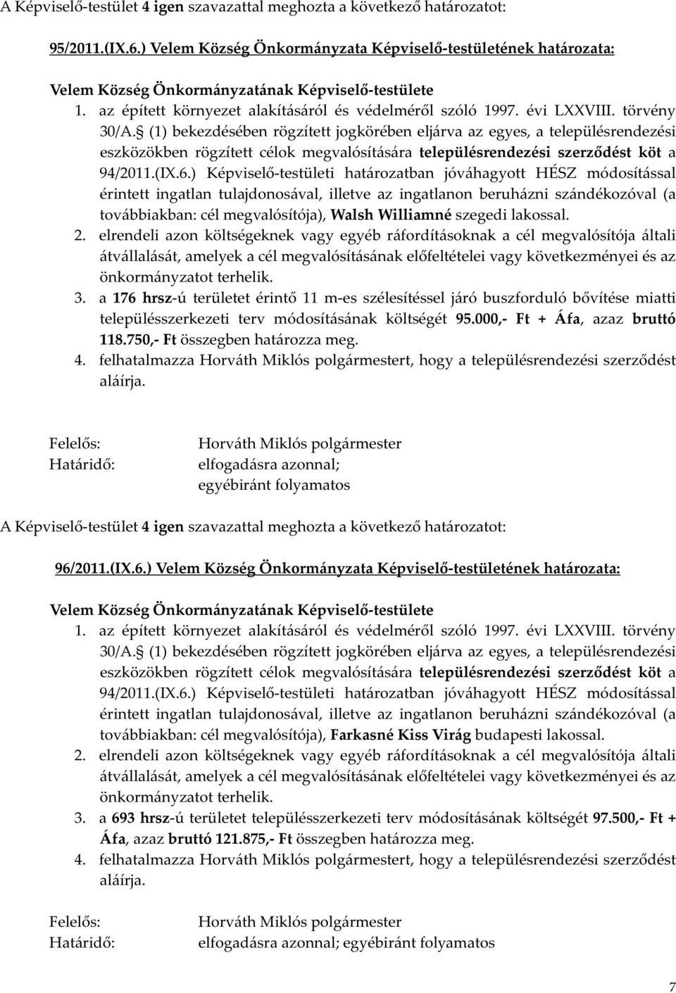 (1) bekezdésében rögzített jogkörében eljárva az egyes, a településrendezési eszközökben rögzített célok megvalósítására településrendezési szerződést köt a 94/2011.(IX.6.