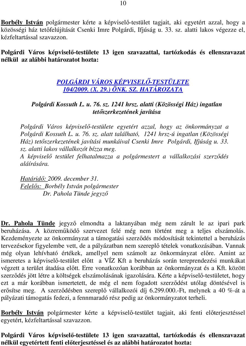 76. sz. 1241 hrsz. alatti (Közösségi Ház) ingatlan tetıszerkezetének javítása Polgárdi Város képviselı-testülete egyetért azzal, hogy az önkormányzat a Polgárdi Kossuth L. u. 76. sz. alatt található, 1241 hrsz-ú ingatlan (Közösségi Ház) tetıszerkezetének javítási munkáival Csenki Imre Polgárdi, Ifjúság u.