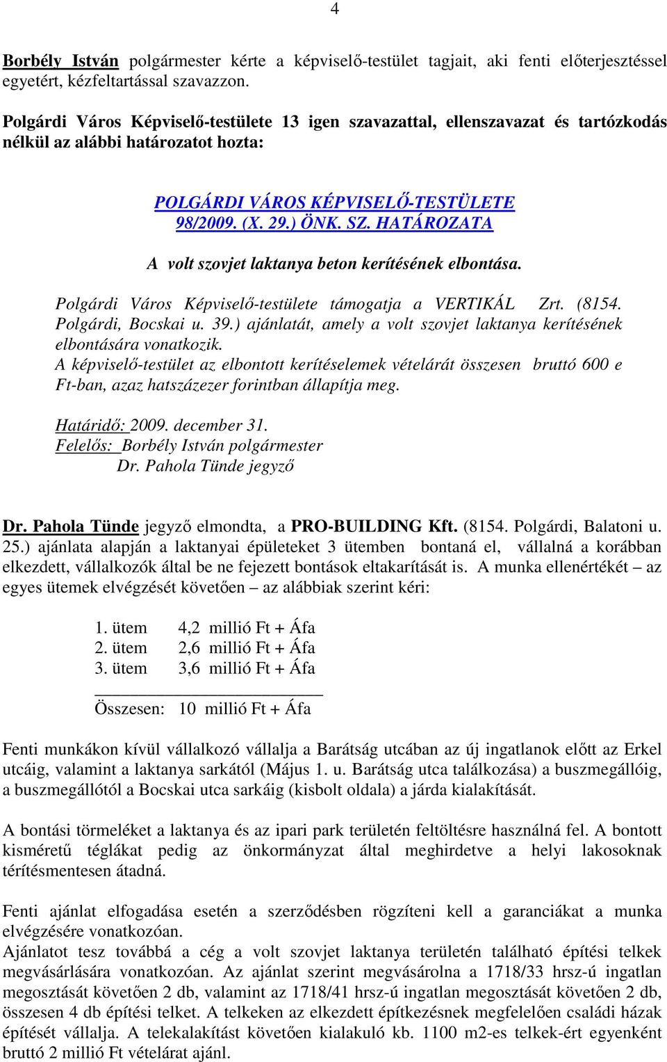 Polgárdi Város Képviselı-testülete támogatja a VERTIKÁL Zrt. (8154. Polgárdi, Bocskai u. 39.) ajánlatát, amely a volt szovjet laktanya kerítésének elbontására vonatkozik.