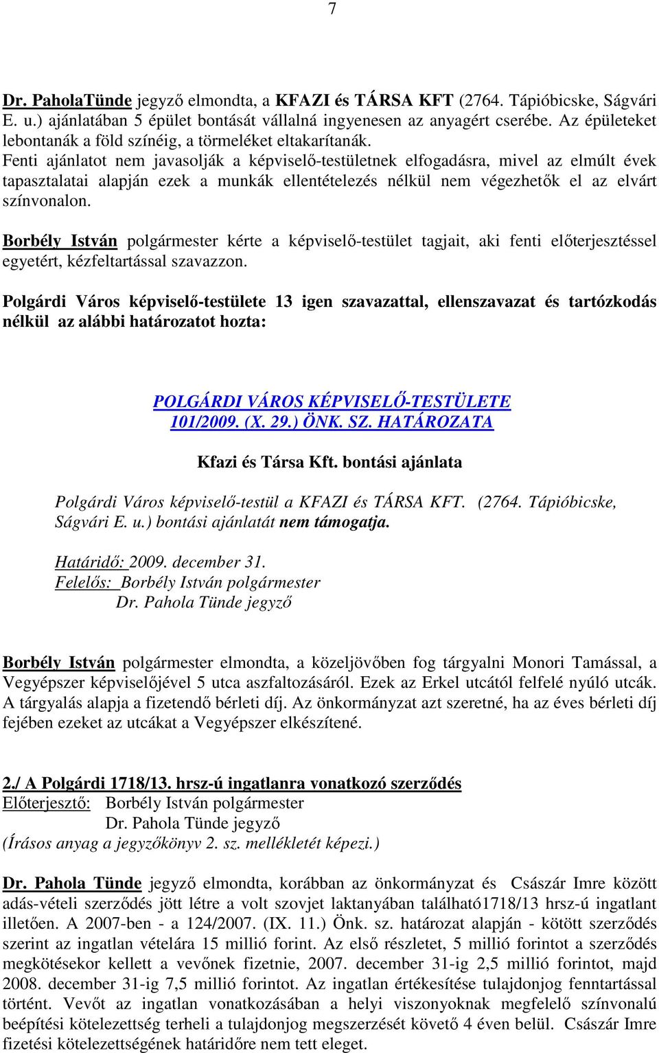 Fenti ajánlatot nem javasolják a képviselı-testületnek elfogadásra, mivel az elmúlt évek tapasztalatai alapján ezek a munkák ellentételezés nélkül nem végezhetık el az elvárt színvonalon.