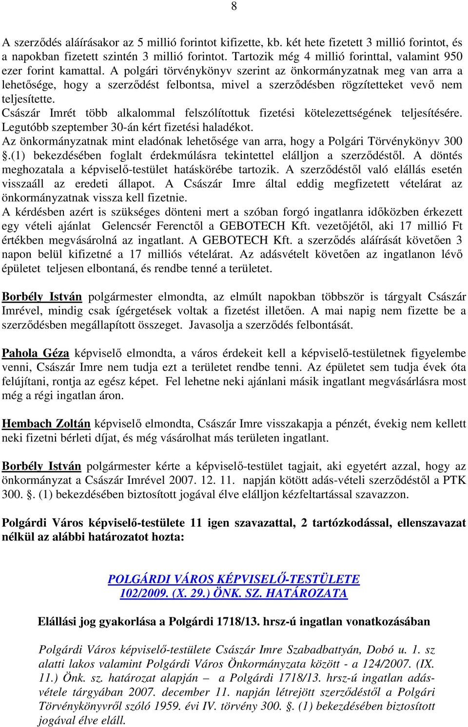 A polgári törvénykönyv szerint az önkormányzatnak meg van arra a lehetısége, hogy a szerzıdést felbontsa, mivel a szerzıdésben rögzítetteket vevı nem teljesítette.