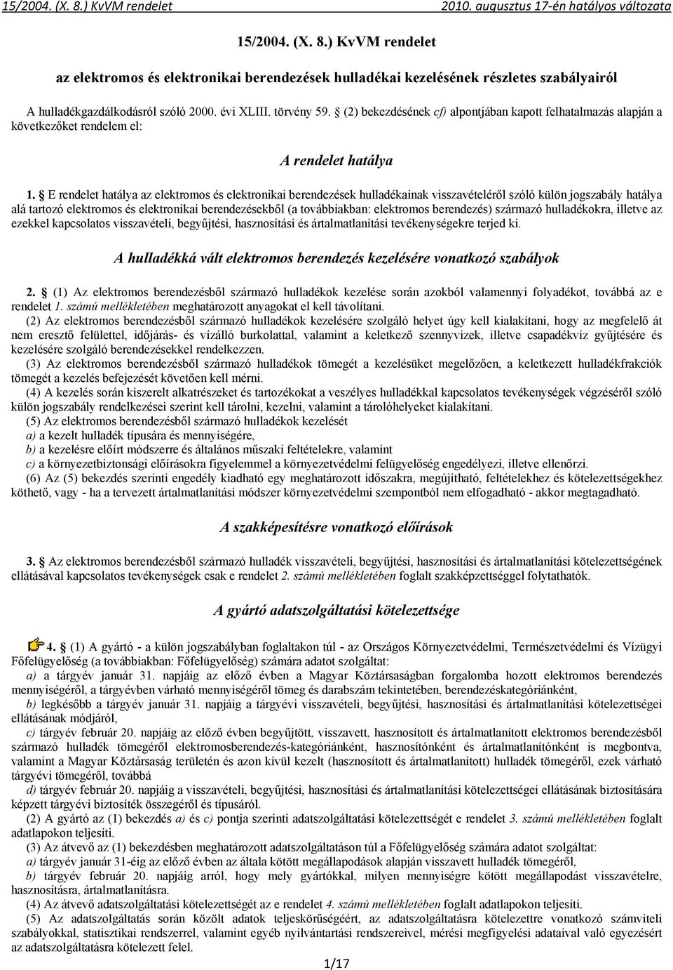 E rendelet hatálya az elektromos és elektronikai hulladékainak visszavételéről szóló külön jogszabály hatálya alá tartozó elektromos és elektronikai ből (a továbbiakban: elektromos berendezés)