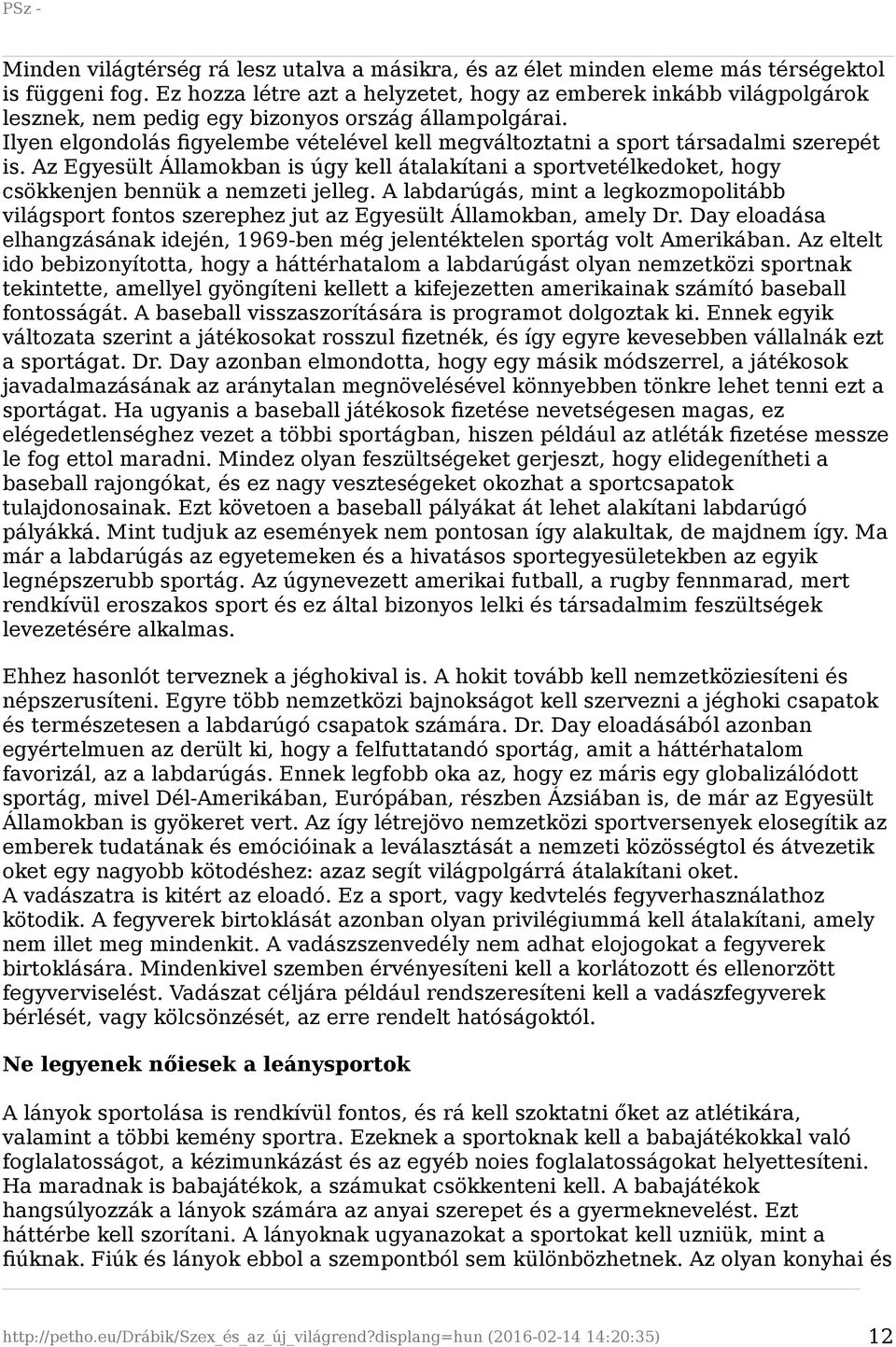 Ilyen elgondolás figyelembe vételével kell megváltoztatni a sport társadalmi szerepét is. Az Egyesült Államokban is úgy kell átalakítani a sportvetélkedoket, hogy csökkenjen bennük a nemzeti jelleg.