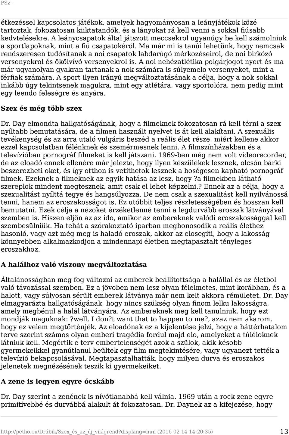 Ma már mi is tanúi lehetünk, hogy nemcsak rendszeresen tudósítanak a noi csapatok labdarúgó mérkozéseirol, de noi birkózó versenyekrol és ökölvívó versenyekrol is.