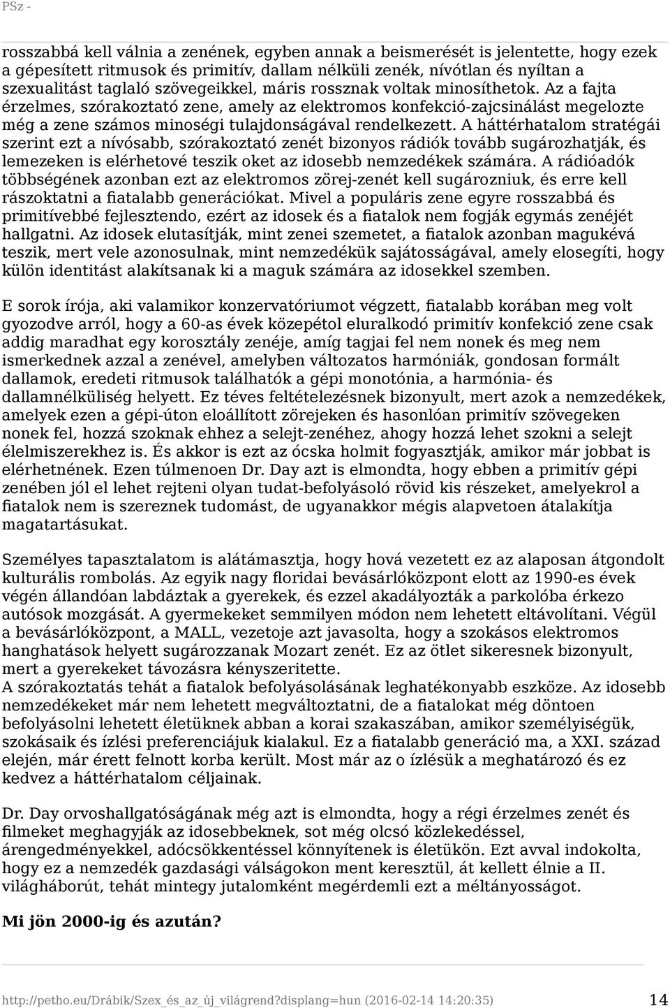 A háttérhatalom stratégái szerint ezt a nívósabb, szórakoztató zenét bizonyos rádiók tovább sugározhatják, és lemezeken is elérhetové teszik oket az idosebb nemzedékek számára.