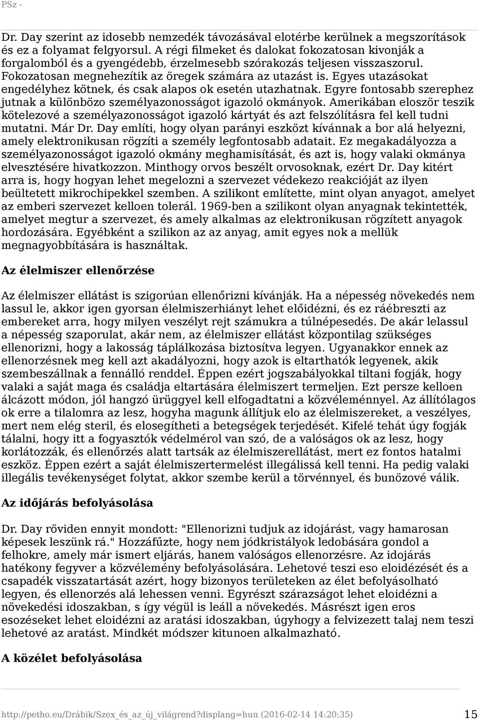 Egyes utazásokat engedélyhez kötnek, és csak alapos ok esetén utazhatnak. Egyre fontosabb szerephez jutnak a különbözo személyazonosságot igazoló okmányok.